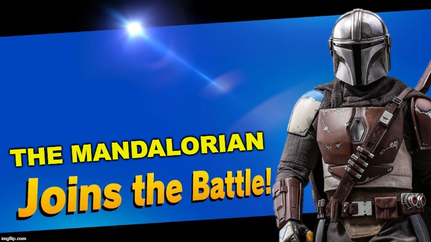 anyone seen the mandalorian? | THE MANDALORIAN | image tagged in super smash bros,blank joins the battle,star wars,the mandalorian,dlc | made w/ Imgflip meme maker