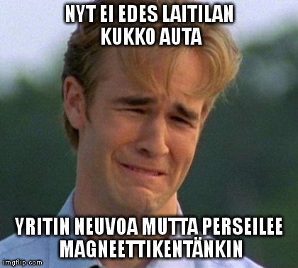 1990s First World Problems Meme | NYT EI EDES LAITILAN KUKKO AUTA YRITIN NEUVOA MUTTA PERSEILEE MAGNEETTIKENTÃ„NKIN | image tagged in memes,1990s first world problems | made w/ Imgflip meme maker