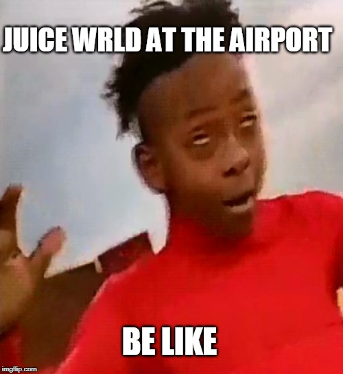 rip my man juice wrld | JUICE WRLD AT THE AIRPORT; BE LIKE | image tagged in batman slapping robin,laughing men in suits,the walking dead,inigo montoya,photography,aasdasdasd | made w/ Imgflip meme maker
