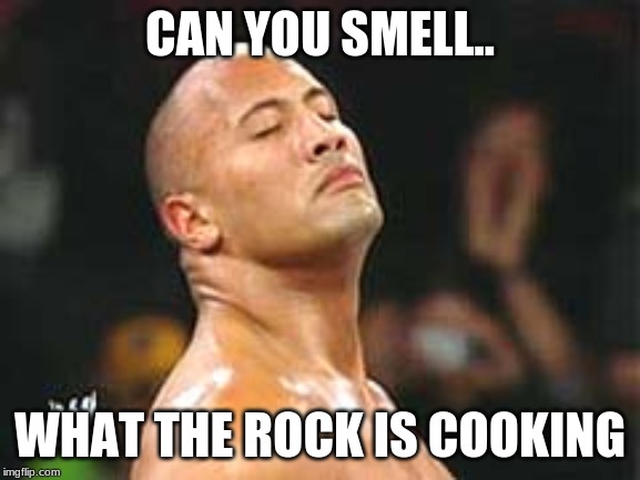 The Rock Smelling | CAN YOU SMELL.. WHAT THE ROCK IS COOKING | image tagged in the rock smelling | made w/ Imgflip meme maker