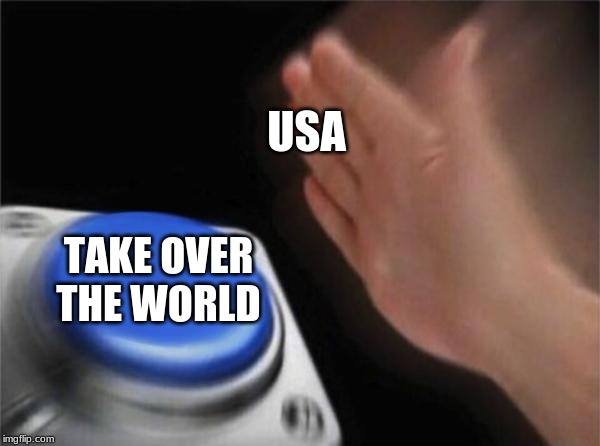 Blank Nut Button | USA; TAKE OVER THE WORLD | image tagged in memes,blank nut button | made w/ Imgflip meme maker