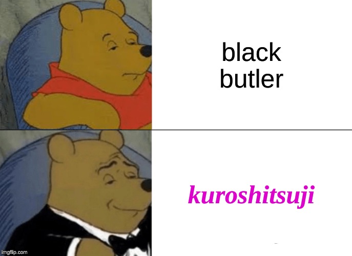 Tuxedo Winnie The Pooh Meme | black butler; kuroshitsuji | image tagged in memes,tuxedo winnie the pooh,anime meme,black butler | made w/ Imgflip meme maker