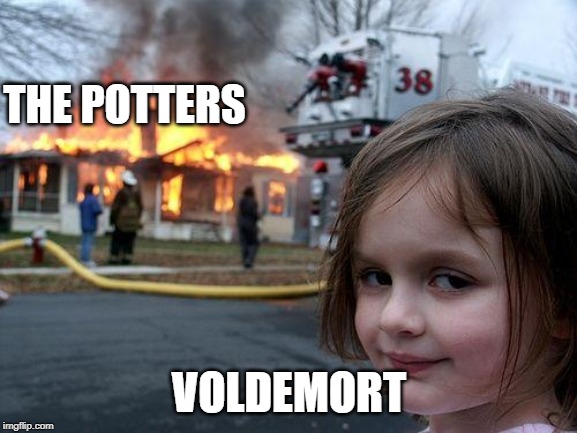 Disaster Girl Meme | THE POTTERS; VOLDEMORT | image tagged in memes,disaster girl | made w/ Imgflip meme maker