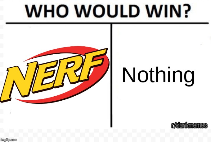 Nerf or Nothing | image tagged in who would win,nerf | made w/ Imgflip meme maker