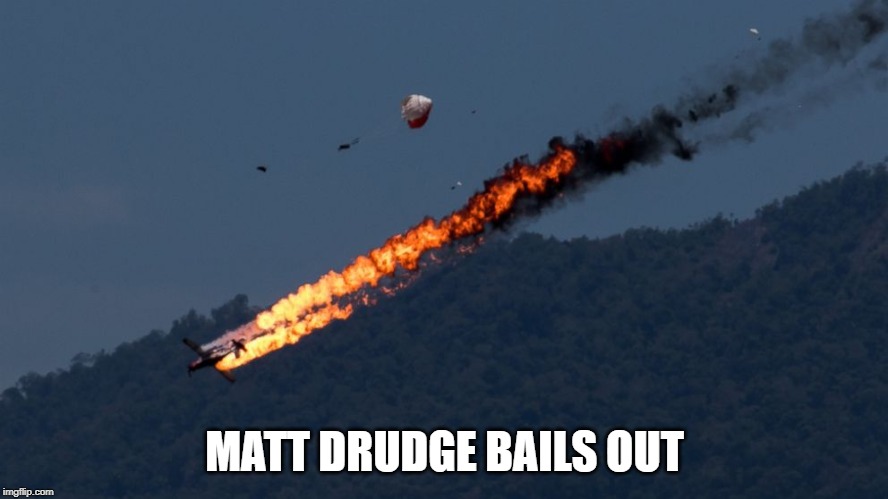 The Drudge Report | MATT DRUDGE BAILS OUT | image tagged in plane crash | made w/ Imgflip meme maker