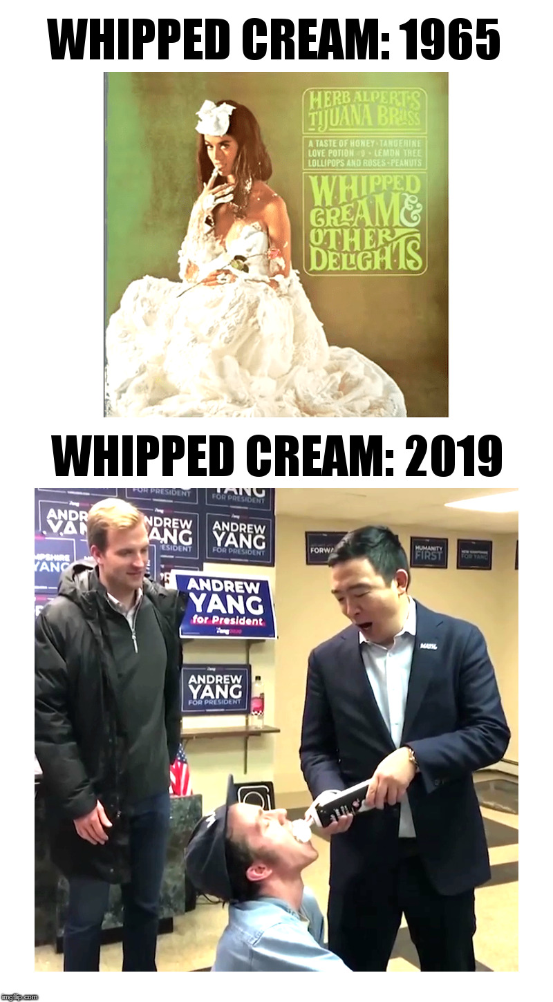 Whipped Cream, Then and Now | image tagged in herb alpert,tijuana brass,andrew yang,democrats,weird photo of the day | made w/ Imgflip meme maker