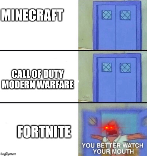 You better watch your mouth | MINECRAFT; CALL OF DUTY MODERN WARFARE; FORTNITE | image tagged in you better watch your mouth | made w/ Imgflip meme maker