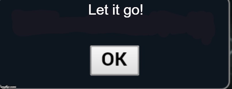 Pokemon Showdown blank text box | Let it go! | image tagged in pokemon showdown blank text box | made w/ Imgflip meme maker