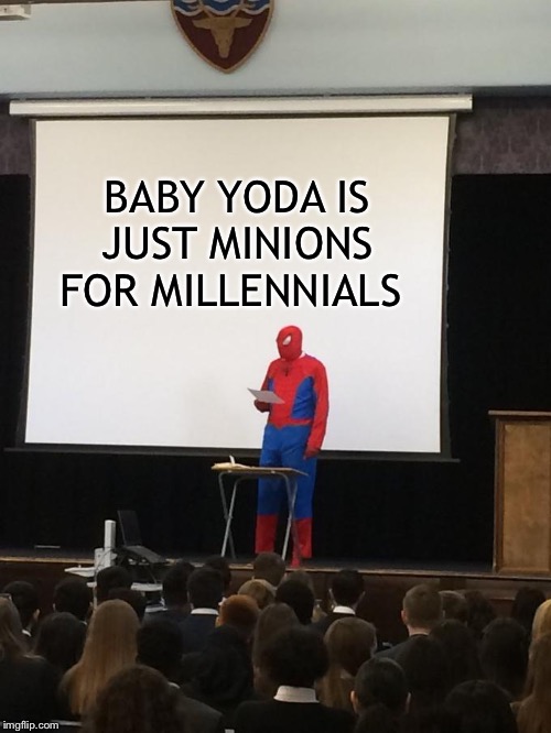it’s also overrated | BABY YODA IS JUST MINIONS FOR MILLENNIALS | image tagged in spiderman presentation,baby yoda | made w/ Imgflip meme maker