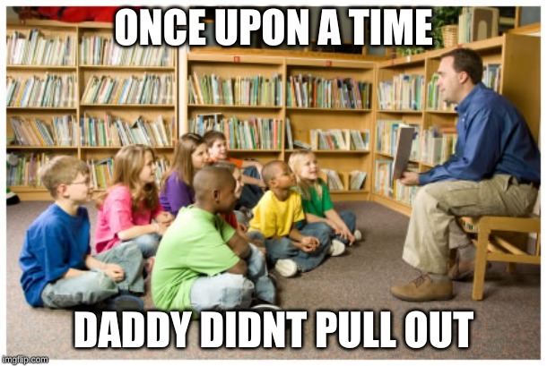 Story time with chad | ONCE UPON A TIME; DADDY DIDNT PULL OUT | image tagged in story time with chad | made w/ Imgflip meme maker
