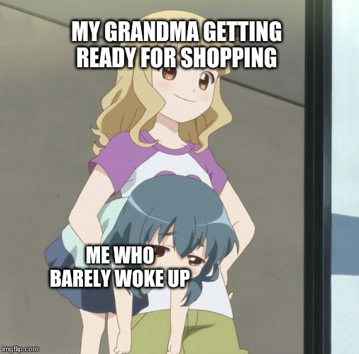 Anime Carry | MY GRANDMA GETTING READY FOR SHOPPING; ME WHO BARELY WOKE UP | image tagged in anime carry | made w/ Imgflip meme maker