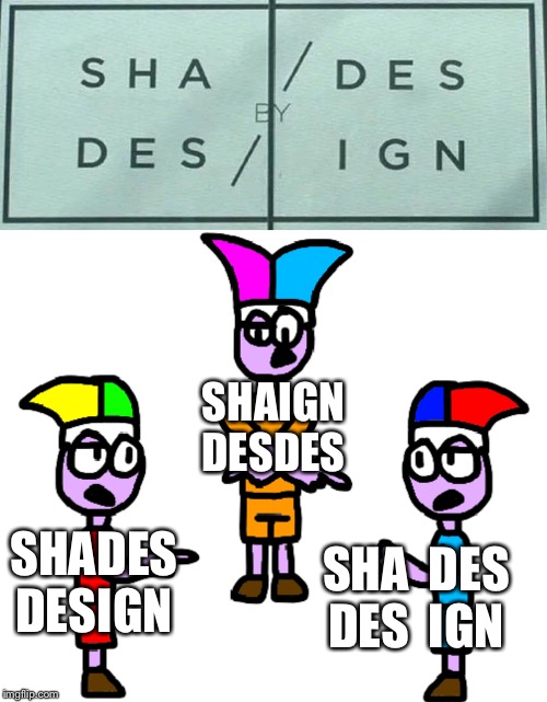 Ayy! It’s another OC meme! | SHAIGN DESDES; SHA  DES
DES  IGN; SHADES DESIGN | image tagged in mark point at mark point at mark point at mark | made w/ Imgflip meme maker
