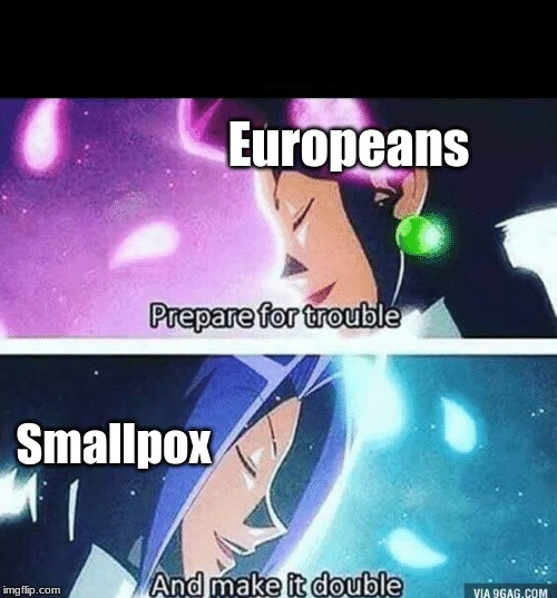 Prepare for trouble and make it double | Europeans; Smallpox | image tagged in prepare for trouble and make it double | made w/ Imgflip meme maker