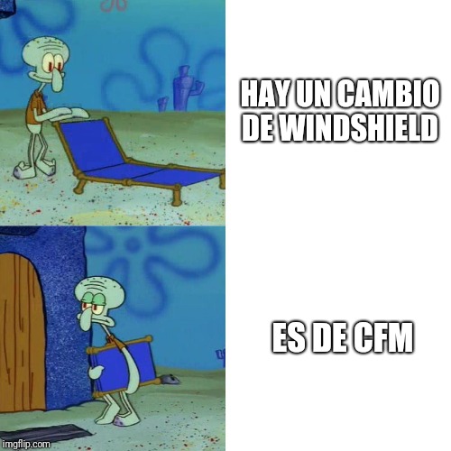 Windshield | HAY UN CAMBIO DE WINDSHIELD; ES DE CFM | image tagged in squidward chair,tma,aircraft,maintenance,ojt | made w/ Imgflip meme maker