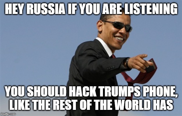 Cool Obama Meme | HEY RUSSIA IF YOU ARE LISTENING YOU SHOULD HACK TRUMPS PHONE, LIKE THE REST OF THE WORLD HAS | image tagged in memes,cool obama | made w/ Imgflip meme maker