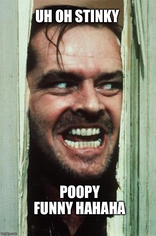 Here's Johnny Meme | UH OH STINKY; POOPY FUNNY HAHAHA | image tagged in memes,heres johnny | made w/ Imgflip meme maker