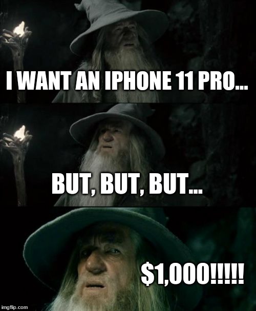 Confused Gandalf Meme | I WANT AN IPHONE 11 PRO... BUT, BUT, BUT... $1,000!!!!! | image tagged in memes,confused gandalf | made w/ Imgflip meme maker