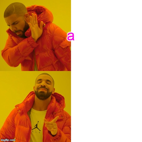 Drake Hotline Bling Meme | a | image tagged in memes,drake hotline bling | made w/ Imgflip meme maker
