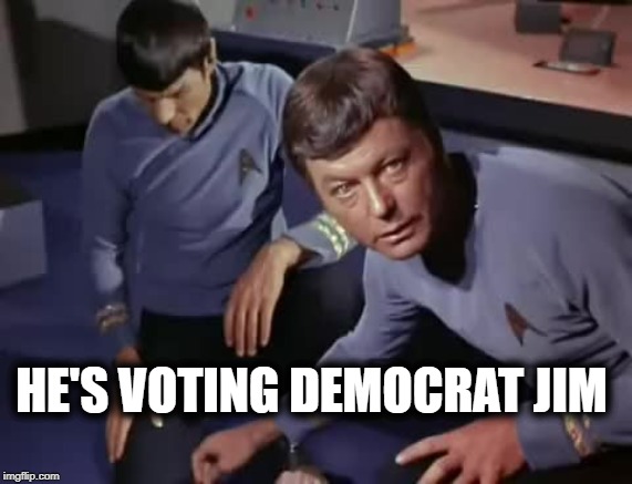 He's Dead Jim | HE'S VOTING DEMOCRAT JIM | image tagged in star trek,dr mccoy,voter fraud,dead voters,democrats,hes dead jim | made w/ Imgflip meme maker