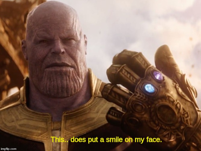 Thanos Smile | This.. does put a smile on my face. | image tagged in thanos smile | made w/ Imgflip meme maker