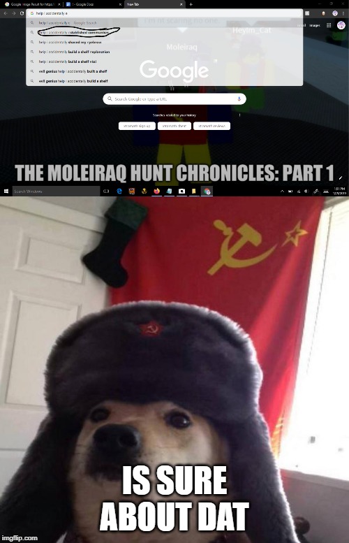 Help I accidentally what nowed! | IS SURE ABOUT DAT | image tagged in russian doge,memes | made w/ Imgflip meme maker