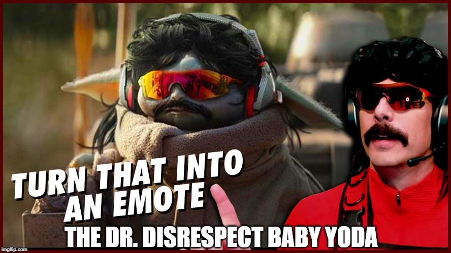 Dr. Disrespect Yoda | THE DR. DISRESPECT BABY YODA | image tagged in pc gaming | made w/ Imgflip meme maker