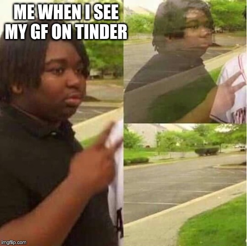 disappearing  | ME WHEN I SEE MY GF ON TINDER | image tagged in disappearing | made w/ Imgflip meme maker