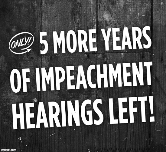 5 more years | image tagged in impeachment,never ends,election interference | made w/ Imgflip meme maker