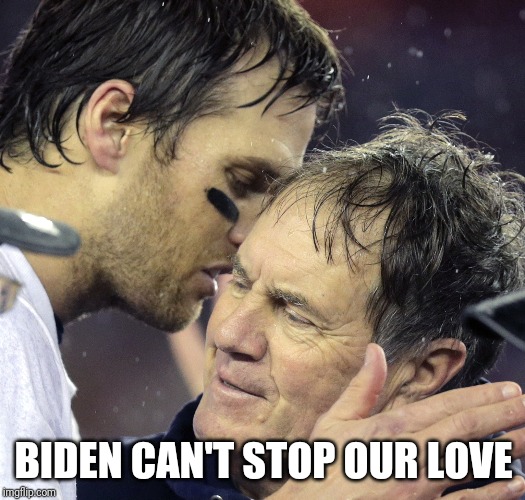 Just being obnoxious | BIDEN CAN'T STOP OUR LOVE | image tagged in tom brady whisper to belichick | made w/ Imgflip meme maker