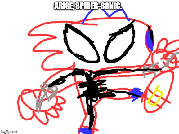 Blank White Template | ARISE, SPIDER-SONIC. | image tagged in blank white template | made w/ Imgflip meme maker