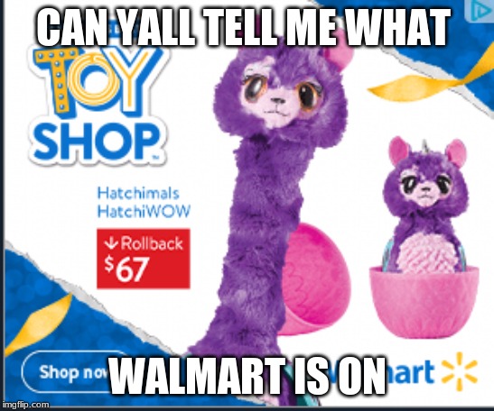 plz comment I want to know | CAN YALL TELL ME WHAT; WALMART IS ON | image tagged in walmart on drugs | made w/ Imgflip meme maker