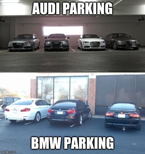 Audi VS BMW | AUDI PARKING; BMW PARKING | image tagged in cars | made w/ Imgflip meme maker
