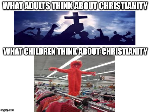 WHAT ADULTS THINK ABOUT CHRISTIANITY; WHAT CHILDREN THINK ABOUT CHRISTIANITY | made w/ Imgflip meme maker