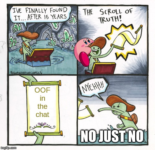 The Scroll Of Truth | OOF
in
the
chat; NO JUST NO | image tagged in memes,the scroll of truth | made w/ Imgflip meme maker