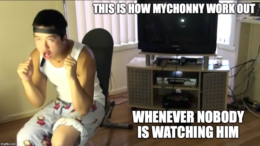 Mychonny Working Out | THIS IS HOW MYCHONNY WORK OUT; WHENEVER NOBODY IS WATCHING HIM | image tagged in memes,mychonny,youtube,workout | made w/ Imgflip meme maker