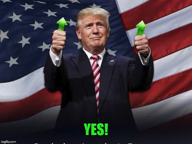 Trump Thumbs Upvote | YES! | image tagged in trump thumbs upvote | made w/ Imgflip meme maker