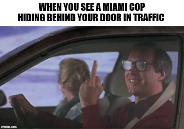 Cover vs Concealment | WHEN YOU SEE A MIAMI COP HIDING BEHIND YOUR DOOR IN TRAFFIC | image tagged in dark humor,funny memes,christmas vacation | made w/ Imgflip meme maker