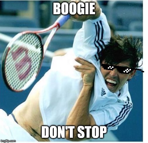 Funny tennis player | BOOGIE; DON'T STOP | image tagged in funny tennis player | made w/ Imgflip meme maker