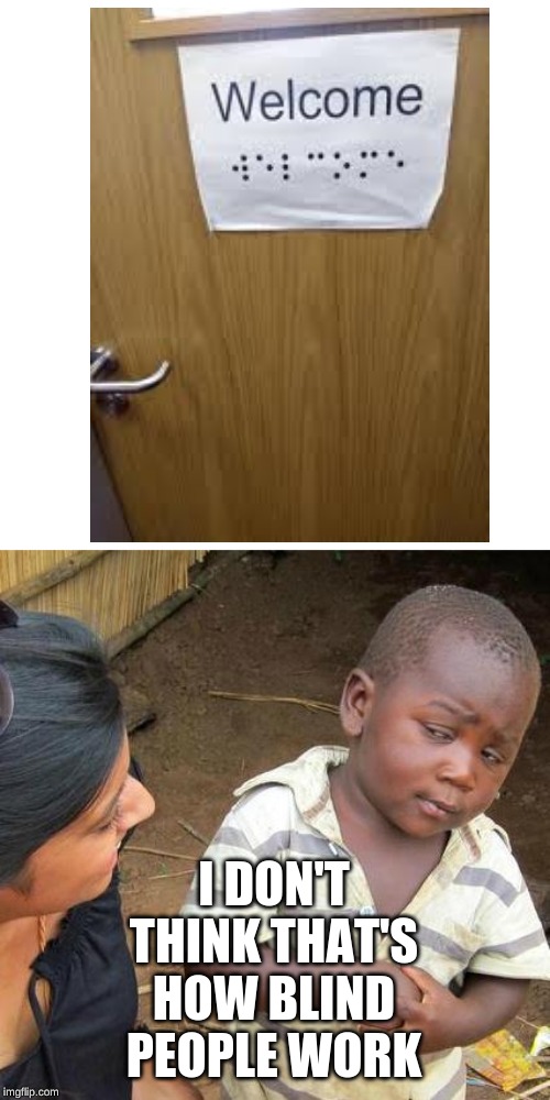 Third World Skeptical Kid Meme | I DON'T THINK THAT'S HOW BLIND PEOPLE WORK | image tagged in memes,third world skeptical kid | made w/ Imgflip meme maker