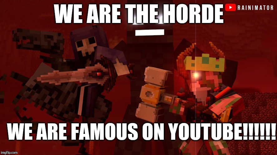 HORDEing the subscribers | WE ARE THE HORDE; WE ARE FAMOUS ON YOUTUBE!!!!!! | image tagged in rainimator,minecraft,nether horde,subscribers | made w/ Imgflip meme maker