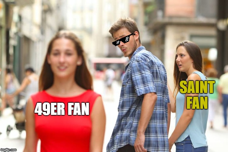 Distracted Boyfriend Meme | SAINT FAN; 49ER FAN | image tagged in memes,distracted boyfriend | made w/ Imgflip meme maker