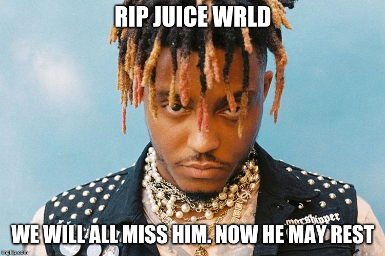Juice Wrld Death | RIP JUICE WRLD; WE WILL ALL MISS HIM. NOW HE MAY REST | image tagged in juice wrld,death,rip | made w/ Imgflip meme maker