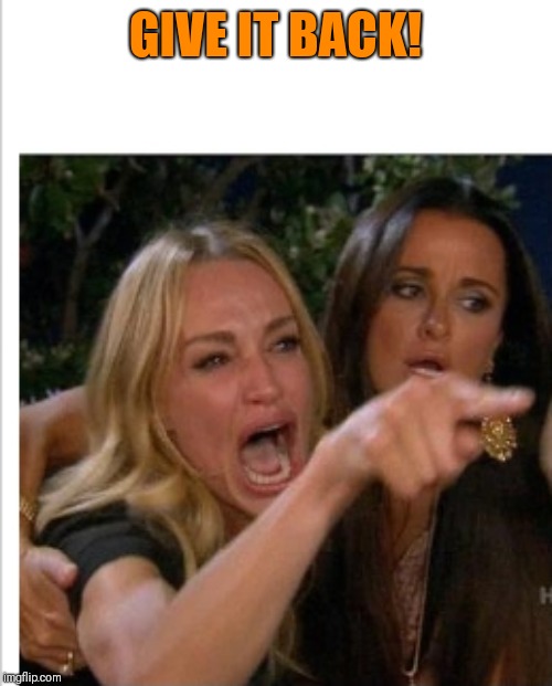 GIVE IT BACK! | made w/ Imgflip meme maker