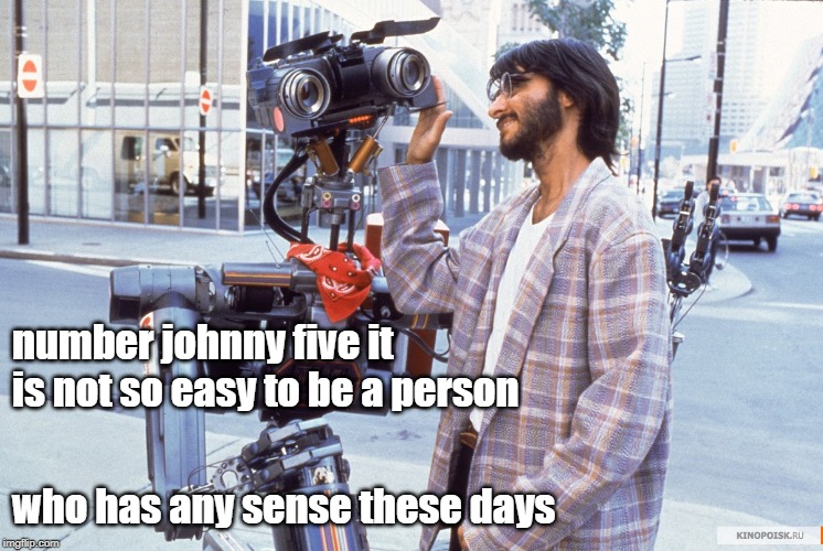 Short Circuit Johnny 5 Ben | number johnny five it is not so easy to be a person; who has any sense these days | image tagged in short circuit,johnny 5 | made w/ Imgflip meme maker