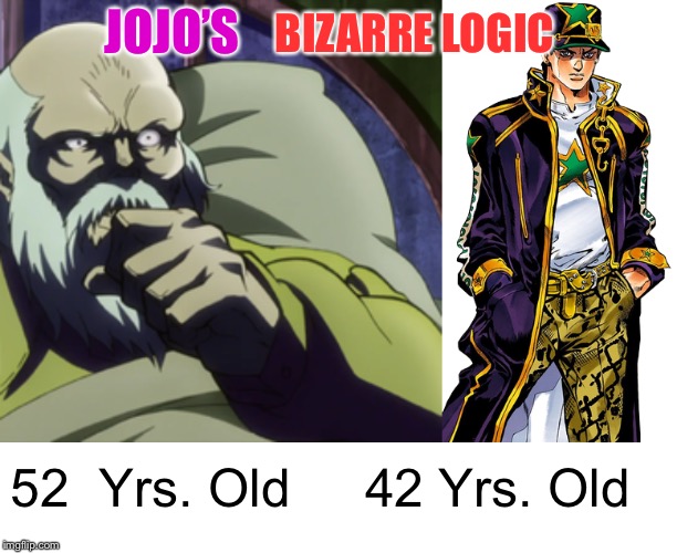 You Can’t Tell Me There’s a 10 Year Age Dfrnce. | JOJO’S; BIZARRE LOGIC; 52  Yrs. Old     42 Yrs. Old | image tagged in jojo's bizarre adventure,jojo,anime,anime meme | made w/ Imgflip meme maker
