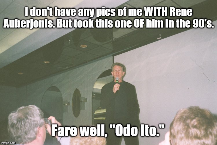 Tribute meme | I don't have any pics of me WITH Rene Auberjonis. But took this one OF him in the 90's. Fare well, "Odo Ito." | image tagged in star trek deep space nine | made w/ Imgflip meme maker