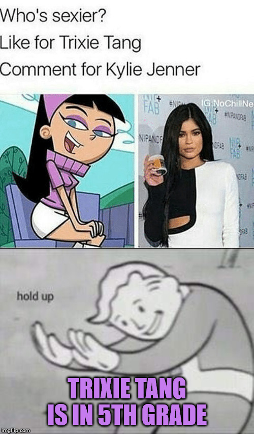 TRIXIE TANG IS IN 5TH GRADE | image tagged in fallout hold up,fairly odd parents,kylie jenner,hold up,elementary | made w/ Imgflip meme maker
