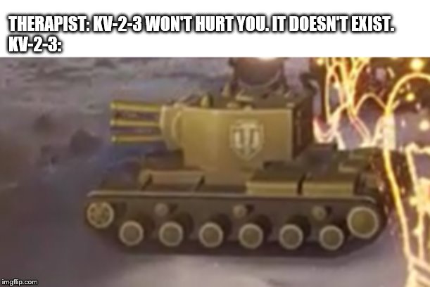 KV-2-3 | THERAPIST: KV-2-3 WON'T HURT YOU. IT DOESN'T EXIST.
KV-2-3: | image tagged in world of tanks,kv-2,christmas | made w/ Imgflip meme maker