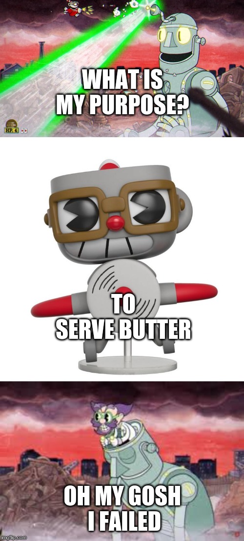 Robot meme | WHAT IS MY PURPOSE? TO SERVE BUTTER; OH MY GOSH 
I FAILED | image tagged in lol so funny | made w/ Imgflip meme maker