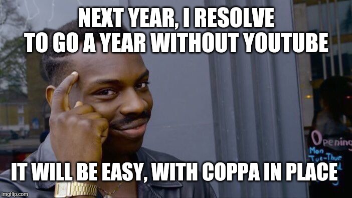Roll Safe Think About It Meme | NEXT YEAR, I RESOLVE TO GO A YEAR WITHOUT YOUTUBE; IT WILL BE EASY, WITH COPPA IN PLACE | image tagged in memes,roll safe think about it | made w/ Imgflip meme maker